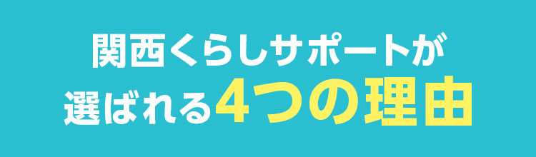 関西くらしサポートが選ばれる4つの理由